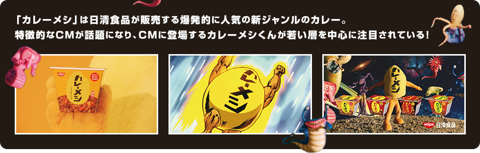 「カレーメシ」は日清食品が販売する爆発的に人気の新ジャンルのカレー。特徴的なCMが話題になり、CMに登場するカレーメシくんが若い層を中心に注目されている！