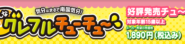 おかしなグレフルチューチュー 好評発売チュ〜
