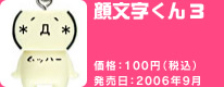 顔文字くん3 価格:100円(税込) 発売日:2006年9月