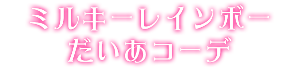 ミルキーレインボーだいあコーデ