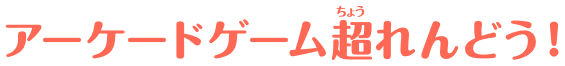 アーケードゲーム超れんどう！