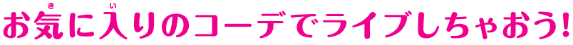 お気に入りのコーデでライブしちゃおう！