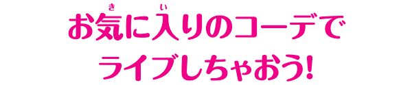 お気に入りのコーデでライブしちゃおう！