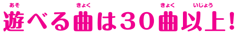 遊べる曲は30曲以上！