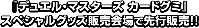 『デュエル・マスターズ カードグミ』スペシャルグッズ販売会場で先行販売！！