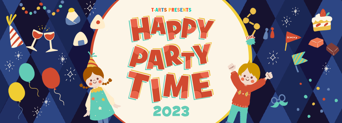  T-ARTS PRESENTS HAPPY PARTY TIME 2023