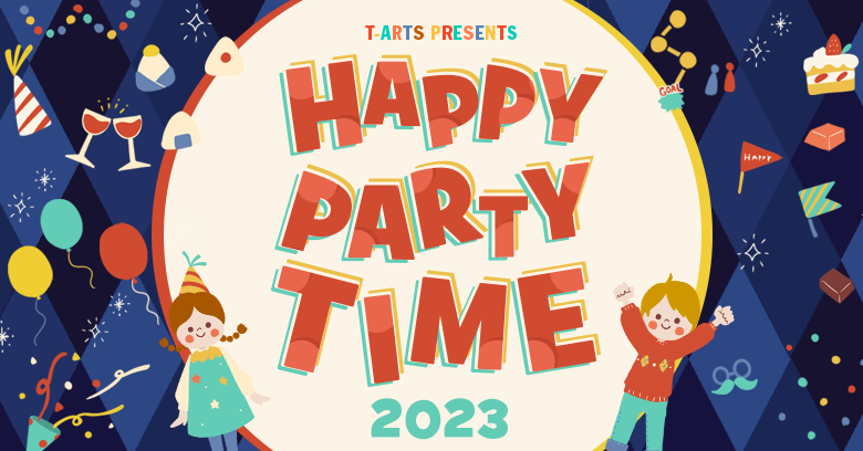 T-ARTS PRESENTS HAPPY PARTY TIME 2023