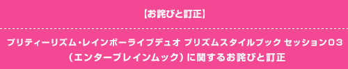 プリティーリズム・レインボーライブデュオ プリズムスタイルブック セッション03（エンターブレインムック）に関するお詫びと訂正
