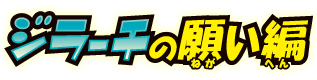 ジラーチの願い編