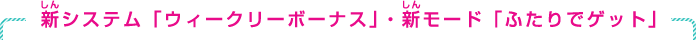 フェス1弾から新システム「ウィークリーボーナス」と新モード「ふたりでゲット」が登場するぞ！