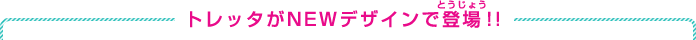 トレッタがNEWデザインで登場！！