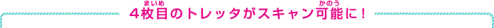 4枚目のトレッタがスキャン可能に！