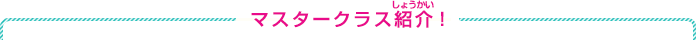 マスタークラス紹介！