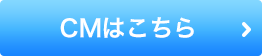 CMはこちら