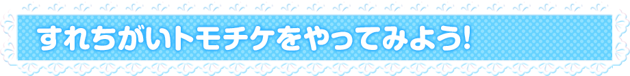 すれちがいトモチケをやってみよう！