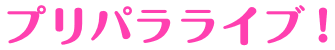 プリパラライブ！