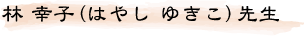林 幸子（はやし ゆきこ）先生