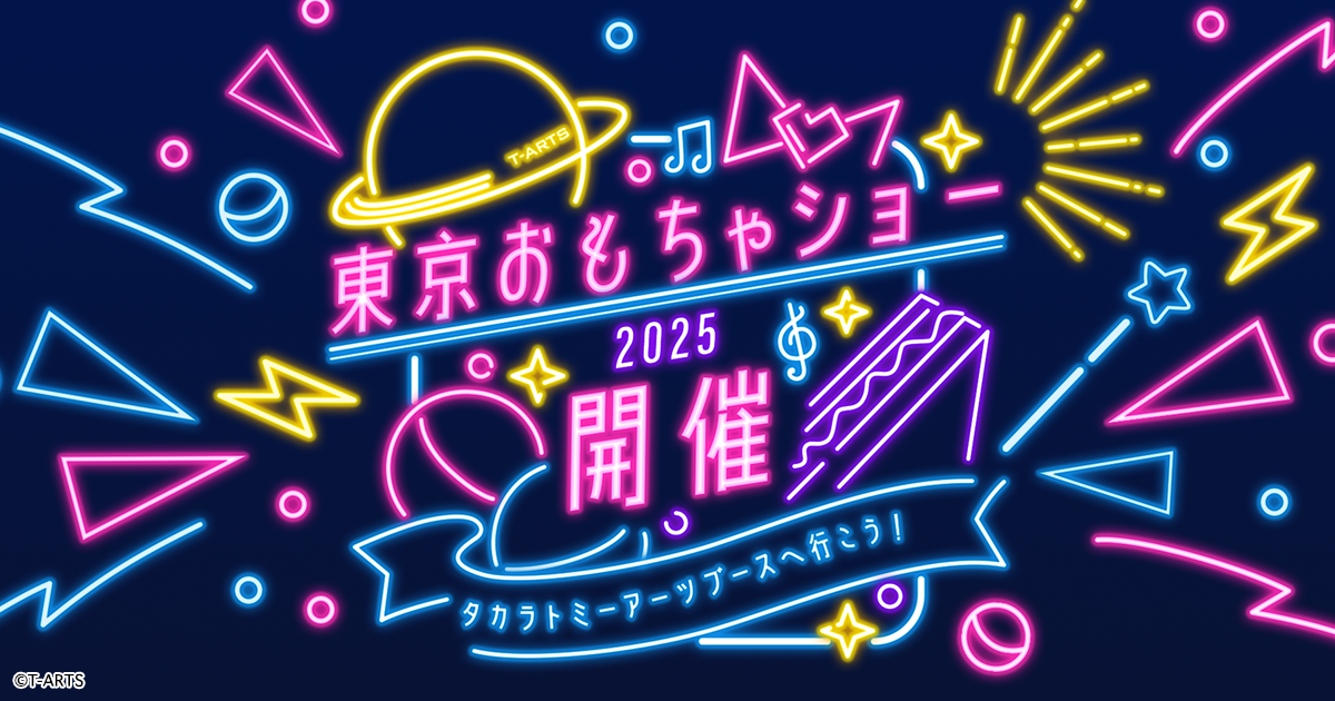 東京おもちゃショー2025｜スペシャルサイト｜タカラトミーアーツ